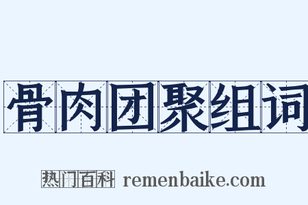 骨肉团聚组词是什么意思的图片